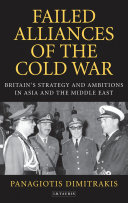Failed alliances of the Cold War Britain's strategy and ambitions in Asia and the Middle East /