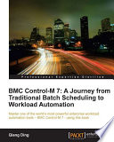 BMC control-M 7 a journey from traditional batch scheduling to workload automation /