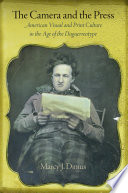 The camera and the press American visual and print culture in the age of the daguerreotype /