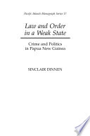 Law and order in a weak state crime and politics in Papua New Guinea /