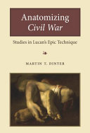 Anatomizing Civil War : Studies in Lucan's Epic Technique /