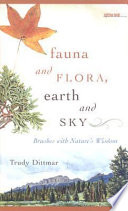 Fauna and flora, earth and sky brushes with nature's wisdom /