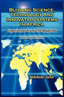 Building science, technology and innovation systems in Africa experiences from the Maghreb /