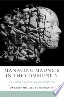 Managing madness in the community : the challenge of contemporary mental health care /