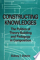 Constructing knowledges the politics of theory-building and pedagogy in composition /