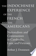 The Indochinese experience of the French and the Americans nationalism and communism in Cambodia, Laos, and Vietnam /