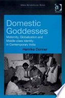 Domestic goddesses maternity, globalization and middle-class identity in contemporary India /