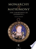 Monarchy and matrimony the courtships of Elizabeth I /