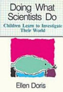Doing what scientists do : Children learn to investigate their world /