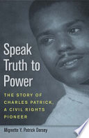 Speak truth to power the story of Charles Patrick, a civil rights pioneer /