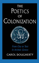 The poetics of colonization from city to text in archaic Greece /