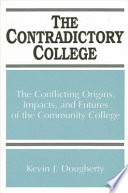 The contradictory college the conflicting origins, impacts, and futures of the community college /