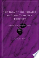 The idea of the theater in Latin Christian thought Augustine to the fourteenth century /