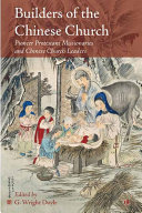 Builders of the Chinese church : pioneer Protestant missionaries and Chinese church leaders /