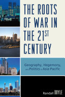 The roots of war in the 21st century geography, hegemony, and politics in Asia-Pacific /