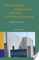 Pentecostalism, globalisation, and Islam in northern Cameroon megachurches in the making? /