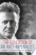 The education of an anti-imperialist : Robert La Follette and U.S. expansion /