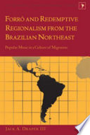 Forró and redemptive regionalism from the Brazilian northeast popular music in a culture of migration /