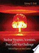 Nuclear weapons, scientists, and the post-Cold War challenge selected papers on arms control /