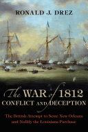 The War of 1812, conflict and deception : the British attempt to seize New Orleans and nullify the Louisiana Purchase /