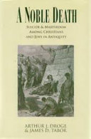 A noble death : suicide and martyrdom among Christians and Jews in antiquity /