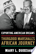 Exporting American dreams Thurgood Marshall's African journey /