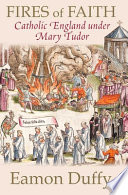 Fires of faith Catholic England under Mary Tudor /