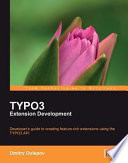 TYPO3 extension development developer's guide to creating feature-rich extensions using the TYPO3 API /