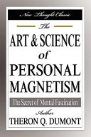 The art and science of personal magnetism : the secrets of mental fascination /