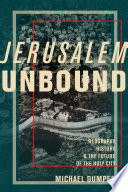 Jerusalem unbound : geography, history, and the future of the holy city /