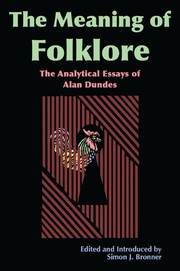Meaning of Folklore : The Analytical Essays of Alan Dundes /