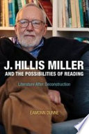 J. Hillis Miller and the possibilities of reading literature after deconstruction /