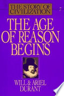 The age of reason begins : a history of European civilization in the period of Shakespeare, Bacon, Montaigne, Rembrandt, Galileo, and Descartes: 1558-1648 /