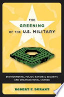 The greening of the U.S. military environmental policy, national security, and organizational change /