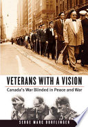 Veterans with a vision : Canada's war blinded in peace and war /