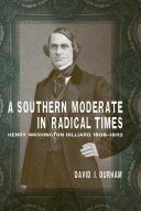 A Southern moderate in radical times Henry Washington Hilliard, 1808-1892 /