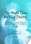 Thy truth then be thy dowry : questions of inheritance in american women's literature /