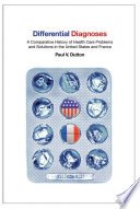 Differential diagnoses a comparative history of health care problems and solutions in the United States and France /