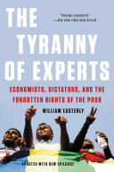 The tyranny of experts : economists, dictators, and the forgotten rights of the poor /