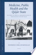 Medicine, public health, and the Qājār state patterns of medical modernization in nineteenth-century Iran /