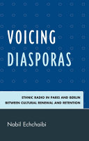 Voicing diasporas ethnic radio in Paris and Berlin between cultural renewal and retention /