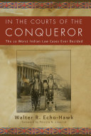 In the courts of the conqueror the 10 worst Indian law cases ever decided /