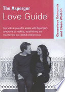 The Asperger love guide a practical guide for adults with Asperger's syndrome to seeking, establishing and maintaining successful relationships /