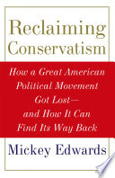Reclaiming conservatism how a great American political movement got lost--and how it can find its way back /