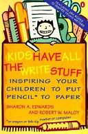 Kids have all the write stuff : inspiring your children to put pencil* to paper : *or crayon, or felt-tip marker, or computer /
