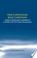 True Confucians, bold Christians Korean missionary experience, a model for the third millennium /