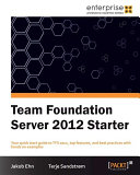 Team Foundation Server 2012 starter your quick start guide to TFS 2012, top features, and best practices with hands on examples /