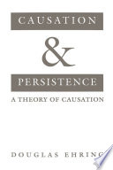 Causation and persistence a theory of causation /