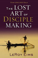 The lost art of disciple making /