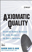 Axiomatic quality integrating axiomatic design with six-sigma, reliability, and quality engineering /